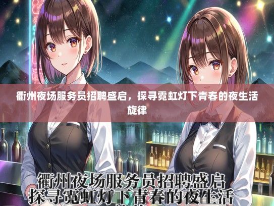 衢州夜场服务员招聘盛启，探寻霓虹灯下青春的夜生活旋律