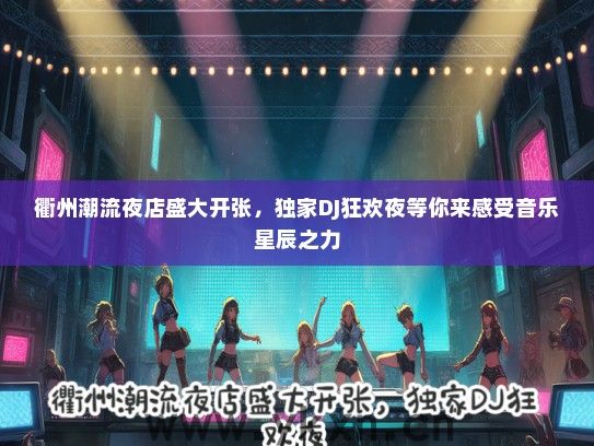 衢州潮流夜店盛大开张，独家DJ狂欢夜等你来感受音乐星辰之力
